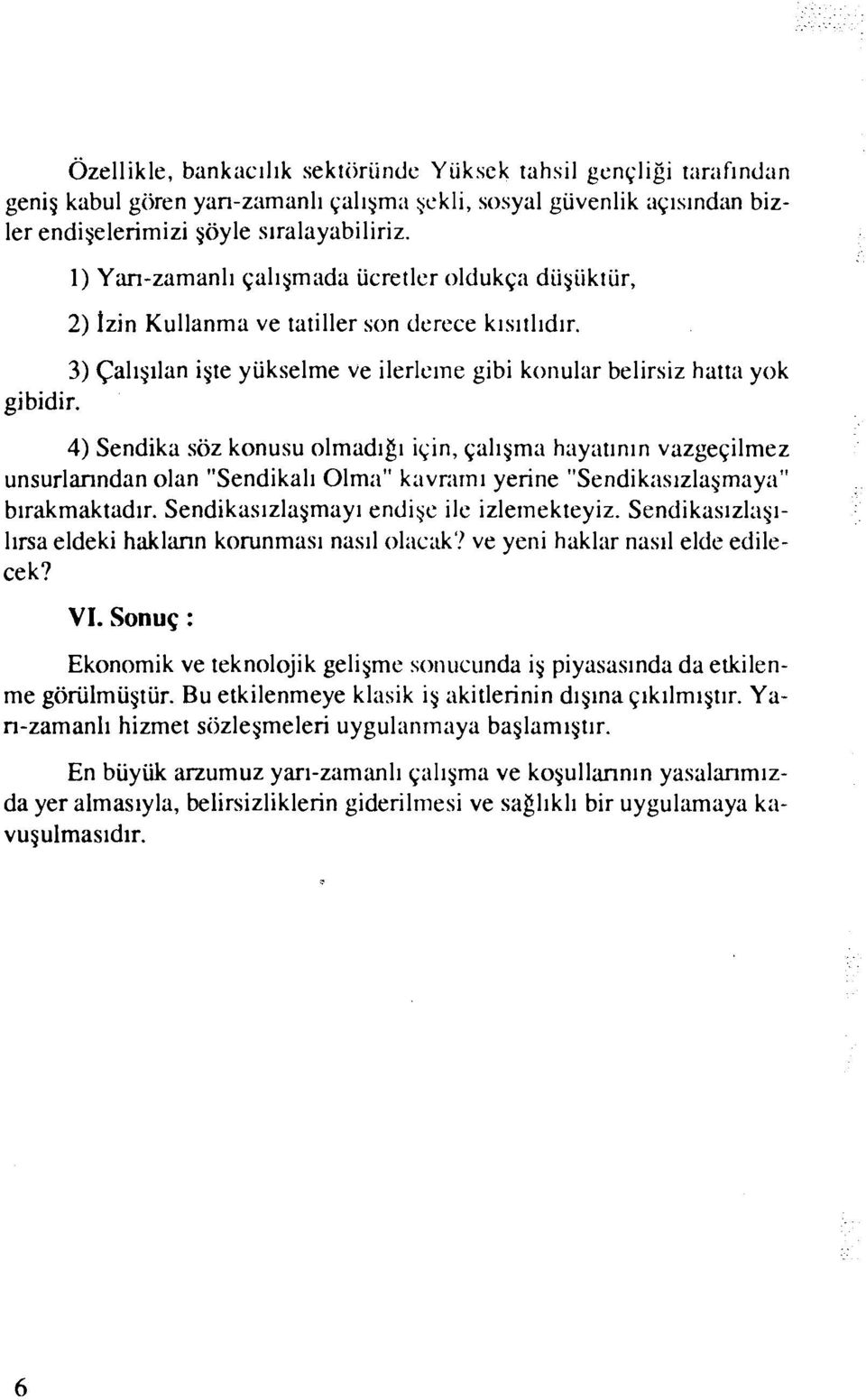 4) Sendika soz konusu olmadi& ic;in, qaligma hnyatlnin vazgeqilmez unsurlanndan olan "Sendikall Olma" kavri~rnl yerine "Sendikasizlagmay:~" blrakmaktadir. Sendikasizlagmayi endiye ilc izlernekteyiz.