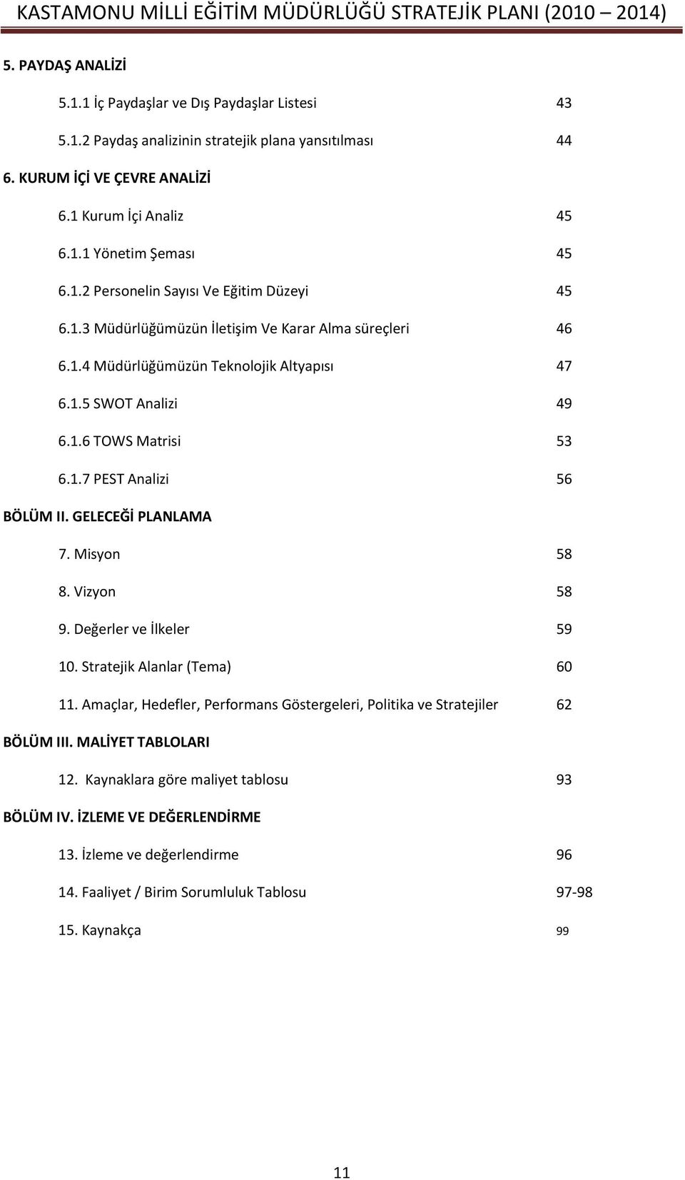 GELECEĞİ PLANLAMA 7. Misyon 58 8. Vizyon 58 9. Değerler ve İlkeler 59 10. Stratejik Alanlar (Tema) 60 11. Amaçlar, Hedefler, Performans Göstergeleri, Politika ve Stratejiler 62 BÖLÜM III.