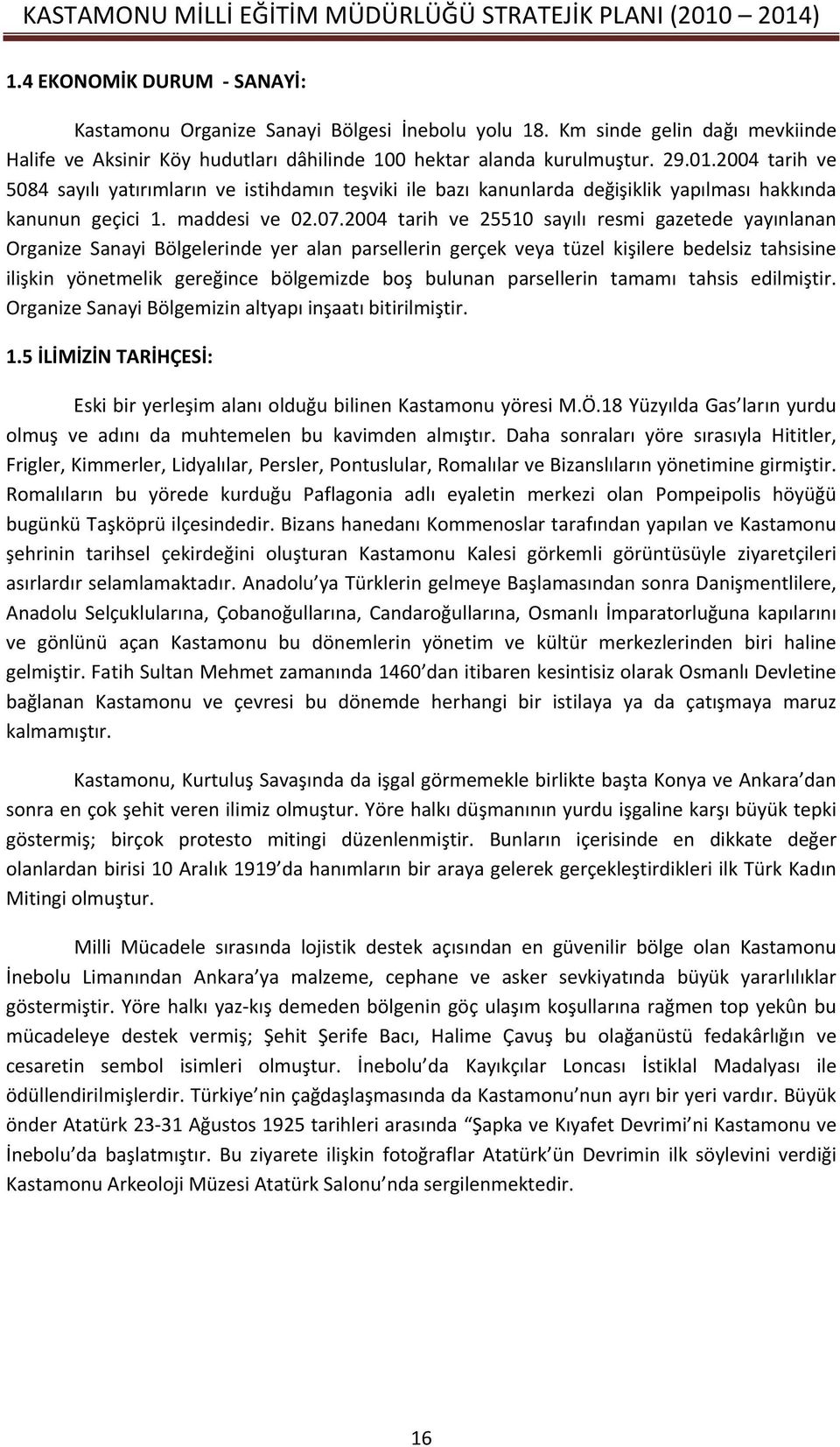 2004 tarih ve 25510 sayılı resmi gazetede yayınlanan Organize Sanayi Bölgelerinde yer alan parsellerin gerçek veya tüzel kişilere bedelsiz tahsisine ilişkin yönetmelik gereğince bölgemizde boş