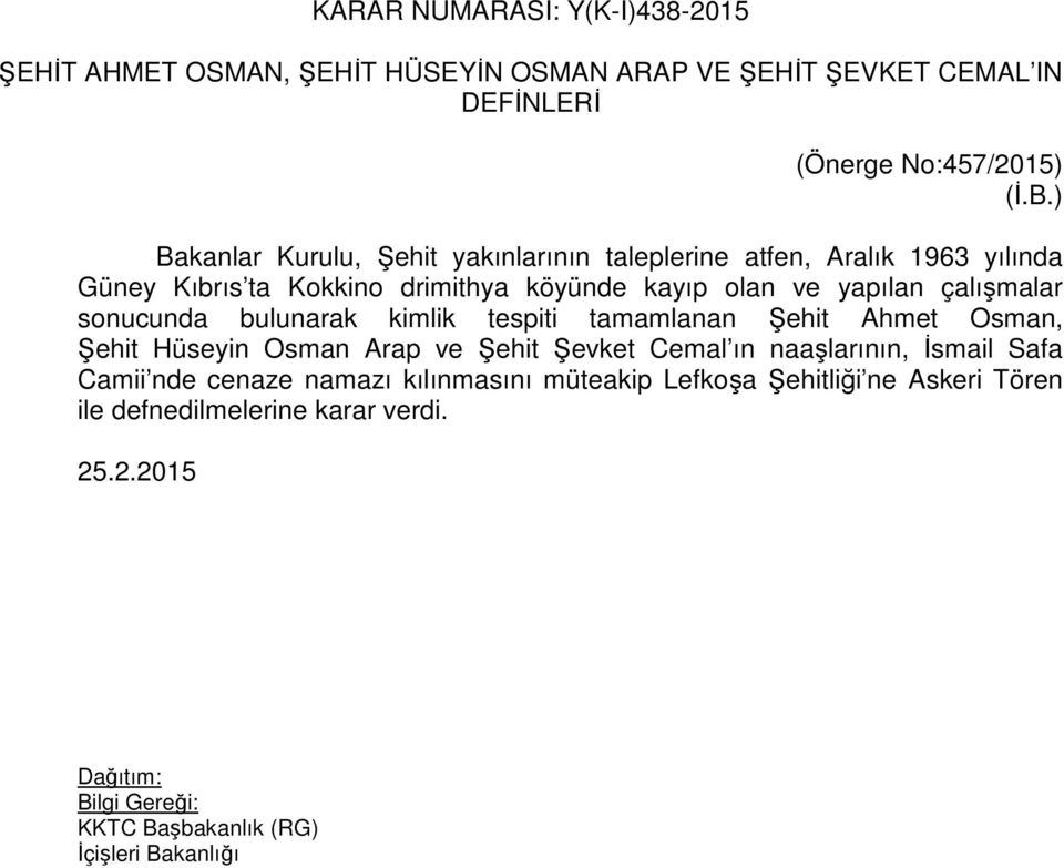 yapılan çalışmalar sonucunda bulunarak kimlik tespiti tamamlanan Şehit Ahmet Osman, Şehit Hüseyin Osman Arap ve Şehit Şevket Cemal ın