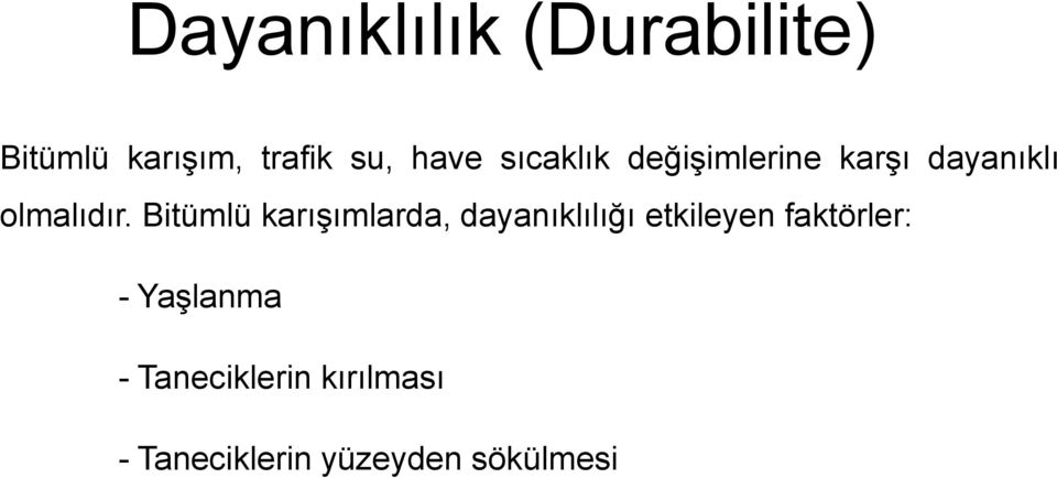 Bitümlü karışımlarda, dayanıklılığı etkileyen faktörler: -