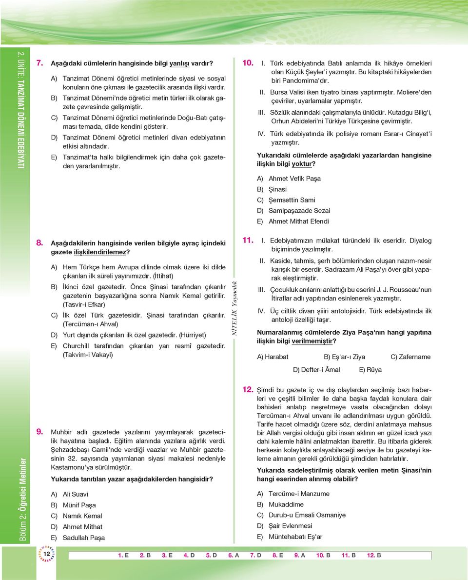 B) Tanzimat Dönemi'nde öğretici metin türleri ilk olarak gazete çevresinde gelişmiştir. C) Tanzimat Dönemi öğretici metinlerinde Doğu-Batı çatışması temada, dilde kendini gösterir.