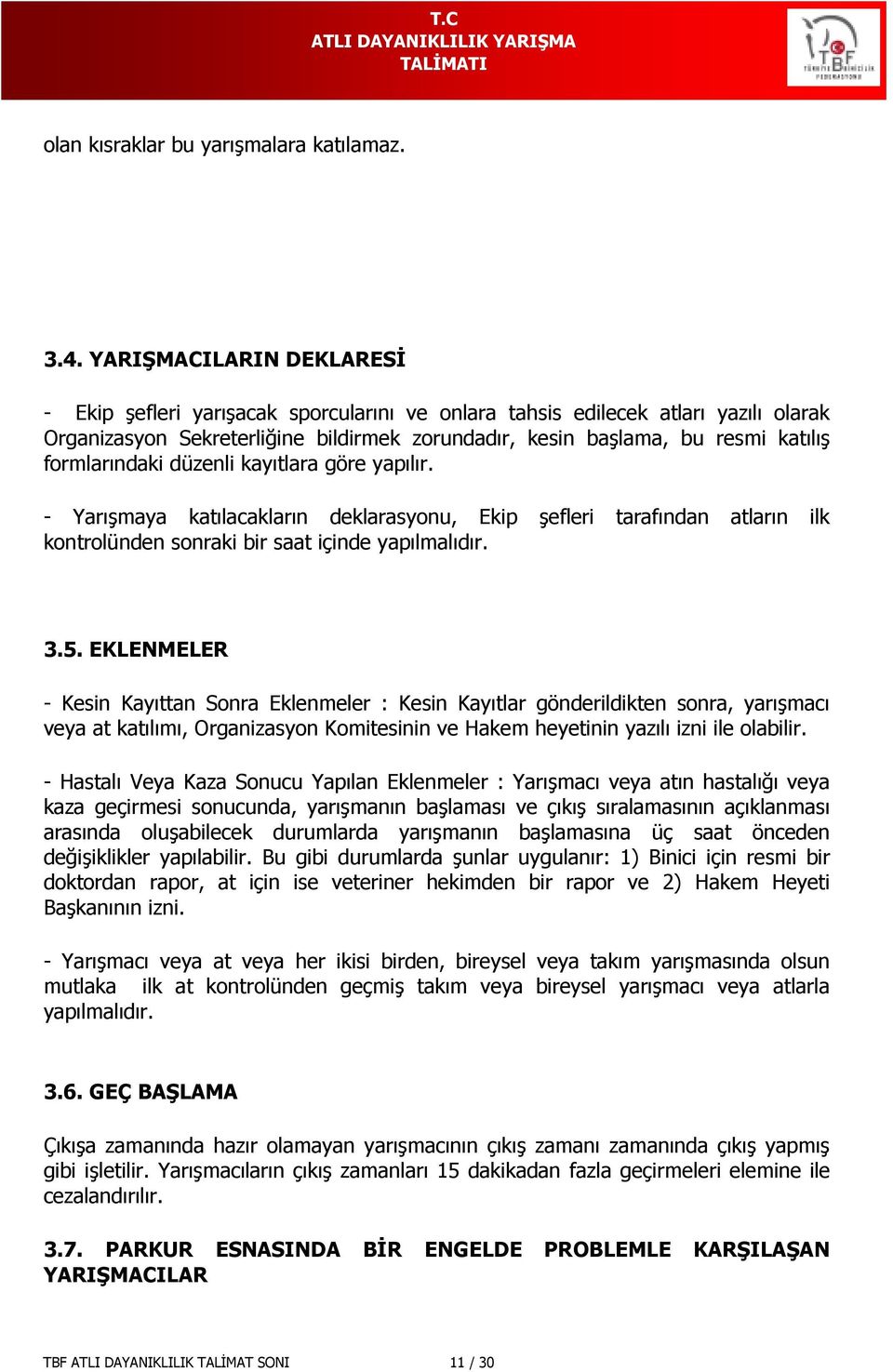 formlarındaki düzenli kayıtlara göre yapılır. - Yarışmaya katılacakların deklarasyonu, Ekip şefleri tarafından atların ilk kontrolünden sonraki bir saat içinde yapılmalıdır. 3.5.