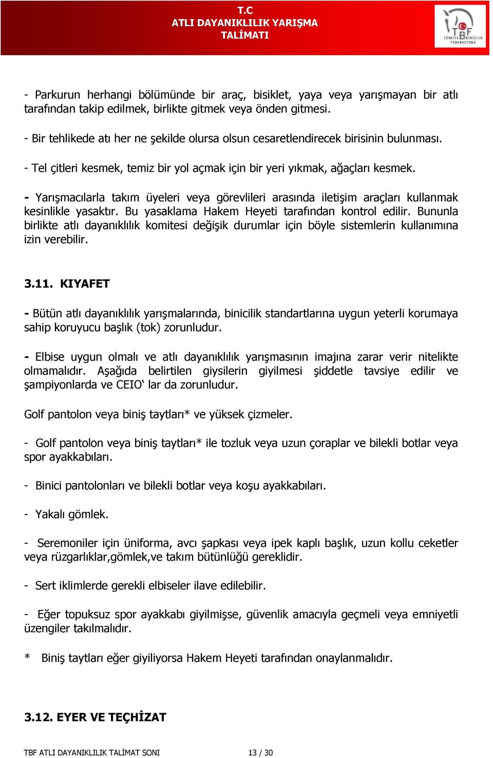 - Yarışmacılarla takım üyeleri veya görevlileri arasında iletişim araçları kullanmak kesinlikle yasaktır. Bu yasaklama Hakem Heyeti tarafından kontrol edilir.