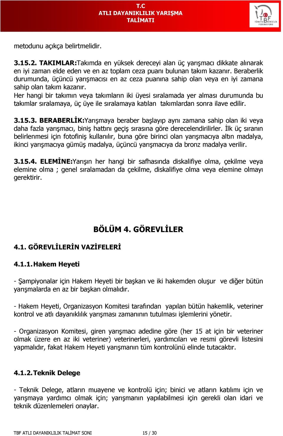 Her hangi bir takımın veya takımların iki üyesi sıralamada yer alması durumunda bu takımlar sıralamaya, üç üye ile sıralamaya katılan takımlardan sonra ilave edilir. 3.