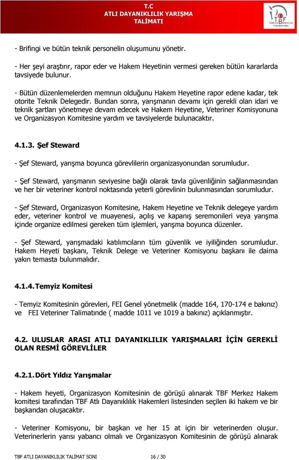 Bundan sonra, yarışmanın devamı için gerekli olan idari ve teknik şartları yönetmeye devam edecek ve Hakem Heyetine, Veteriner Komisyonuna ve Organizasyon Komitesine yardım ve tavsiyelerde