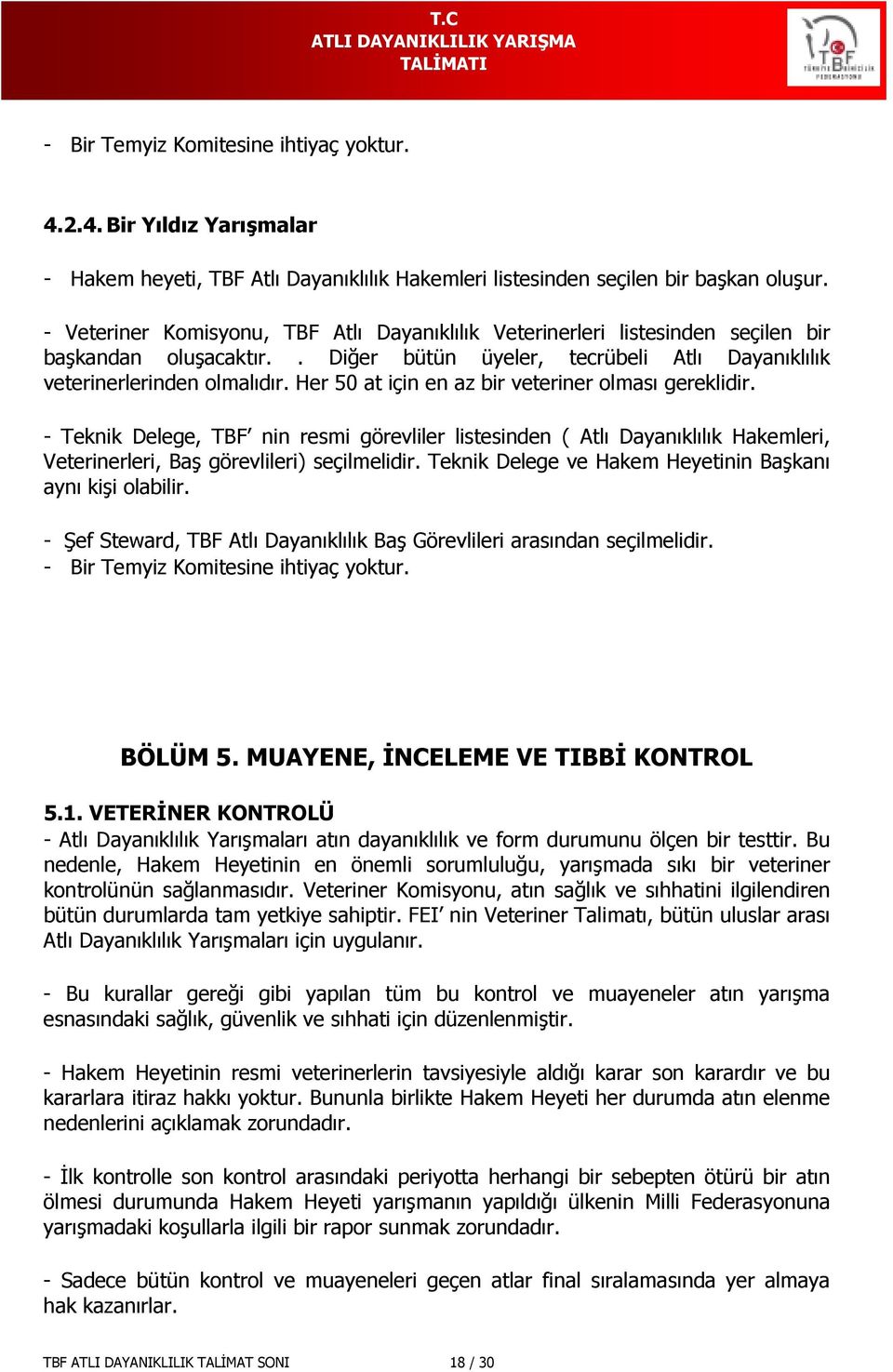 Her 50 at için en az bir veteriner olması gereklidir. - Teknik Delege, TBF nin resmi görevliler listesinden ( Atlı Dayanıklılık Hakemleri, Veterinerleri, Baş görevlileri) seçilmelidir.