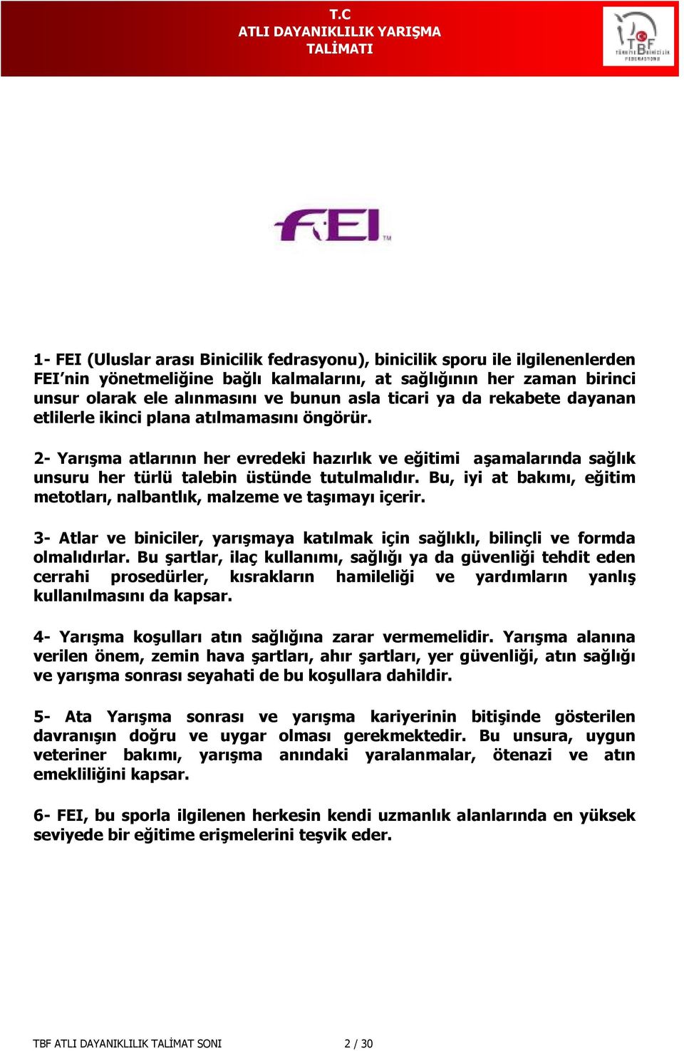 Bu, iyi at bakımı, eğitim metotları, nalbantlık, malzeme ve taşımayı içerir. 3- Atlar ve biniciler, yarışmaya katılmak için sağlıklı, bilinçli ve formda olmalıdırlar.