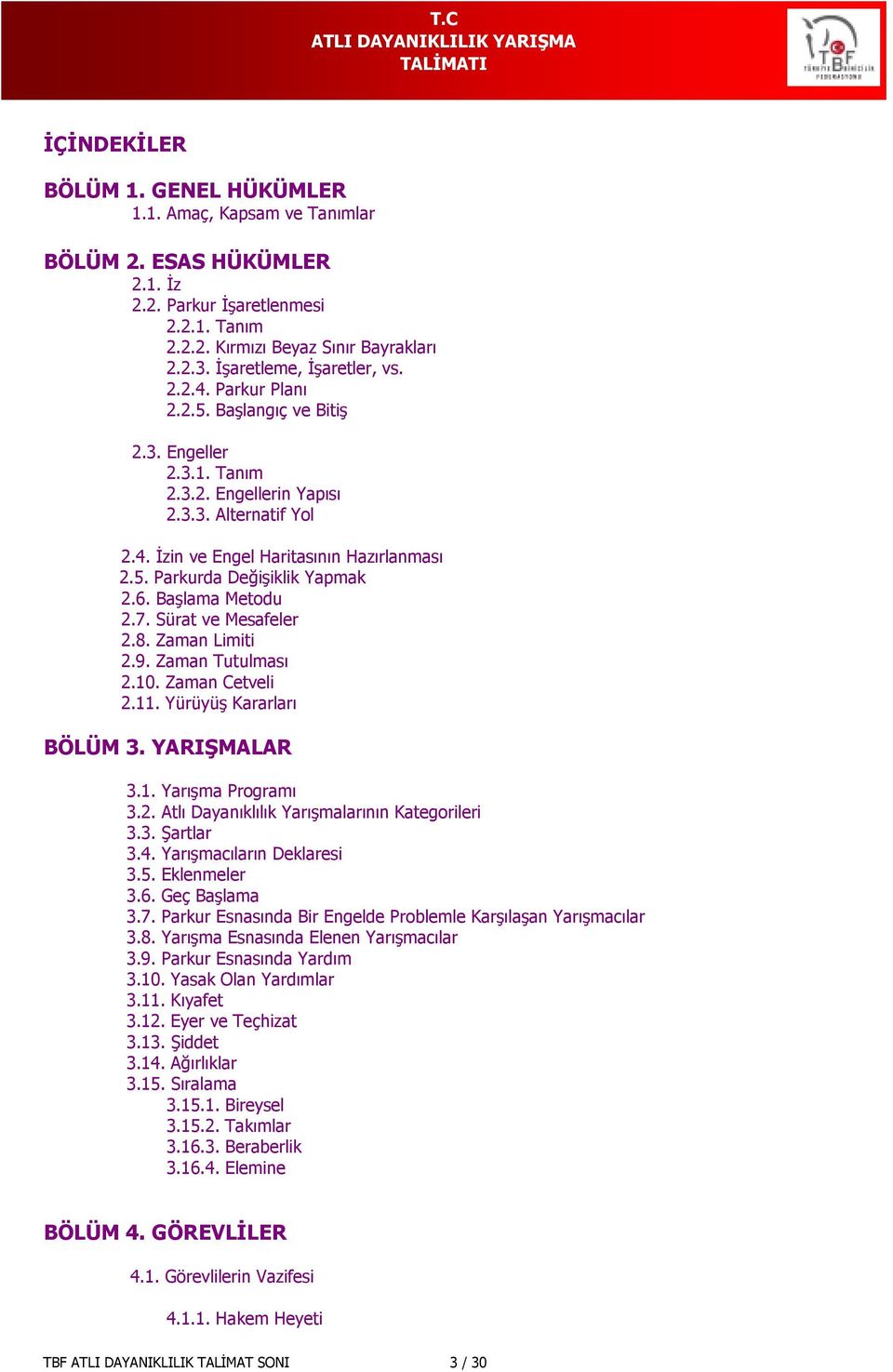 6. Başlama Metodu 2.7. Sürat ve Mesafeler 2.8. Zaman Limiti 2.9. Zaman Tutulması 2.10. Zaman Cetveli 2.11. Yürüyüş Kararları BÖLÜM 3. YARIŞMALAR 3.1. Yarışma Programı 3.2. Atlı Dayanıklılık Yarışmalarının Kategorileri 3.