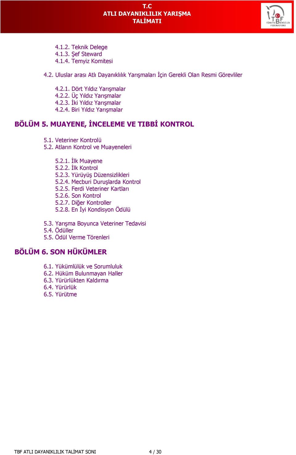 2.3. Yürüyüş Düzensizlikleri 5.2.4. Mecburi Duruşlarda Kontrol 5.2.5. Ferdi Veteriner Kartları 5.2.6. Son Kontrol 5.2.7. Diğer Kontroller 5.2.8. En İyi Kondisyon Ödülü 5.3. Yarışma Boyunca Veteriner Tedavisi 5.