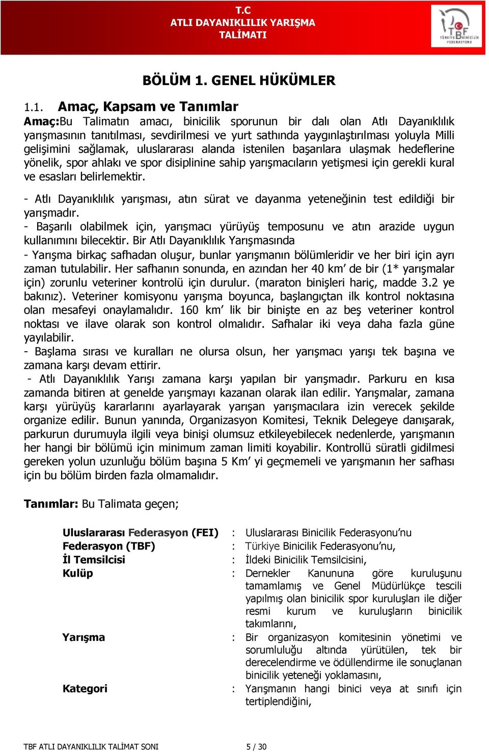 1. Amaç, Kapsam ve Tanımlar Amaç:Bu Talimatın amacı, binicilik sporunun bir dalı olan Atlı Dayanıklılık yarışmasının tanıtılması, sevdirilmesi ve yurt sathında yaygınlaştırılması yoluyla Milli