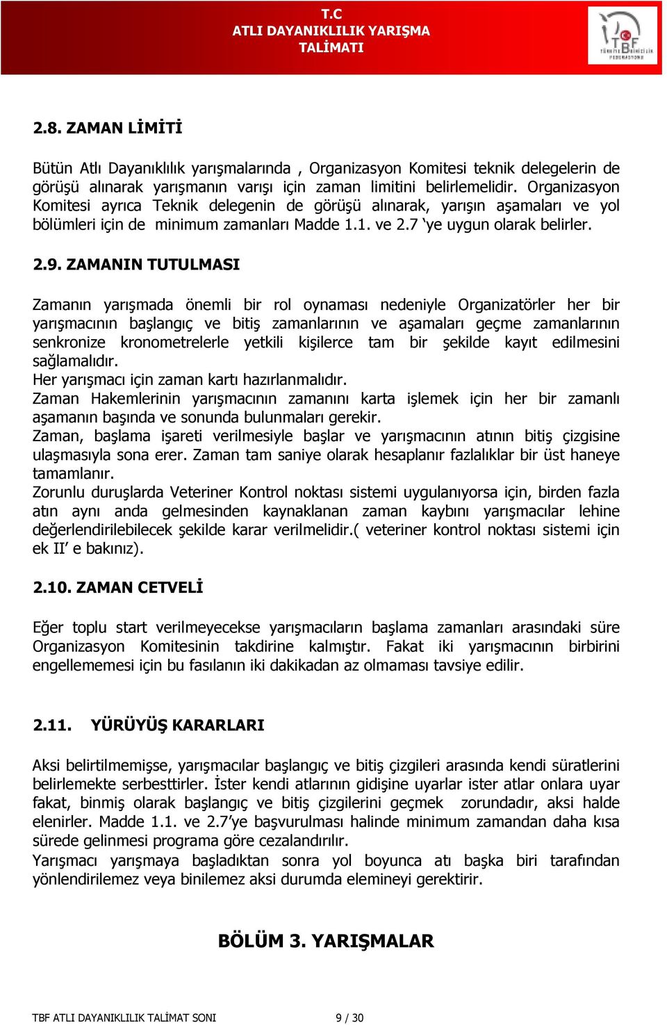 ZAMANIN TUTULMASI Zamanın yarışmada önemli bir rol oynaması nedeniyle Organizatörler her bir yarışmacının başlangıç ve bitiş zamanlarının ve aşamaları geçme zamanlarının senkronize kronometrelerle