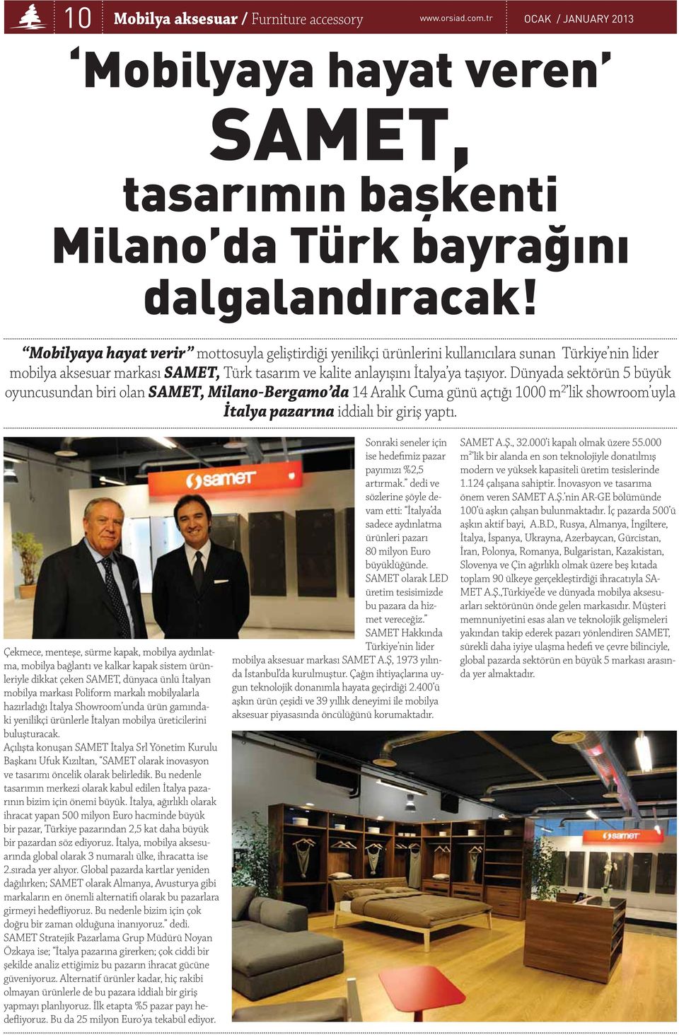 Dünyada sektörün 5 büyük oyuncusundan biri olan SAMET, Milano-Bergamo da 14 Aralık Cuma günü açtığı 1000 m 2 lik showroom uyla İtalya pazarına iddialı bir giriş yaptı.