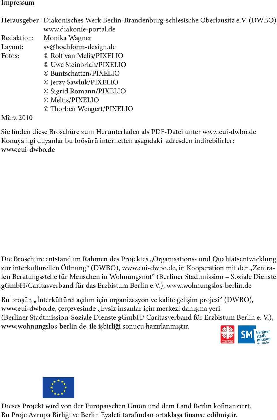 Herunterladen als PDF-Datei unter www.eui-dwbo.de Konuya ilgi duyanlar bu bröşürü internetten aşağıdaki adresden indirebilirler: www.eui-dwbo.de Die Broschüre entstand im Rahmen des Projektes Organisations- und Qualitätsentwicklung zur interkulturellen Öffnung (DWBO), www.