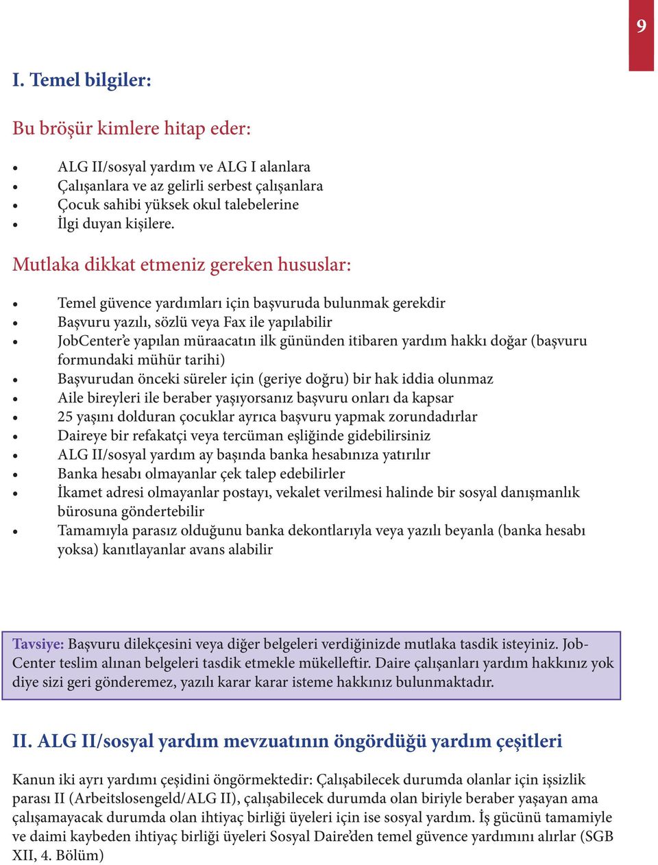 yardım hakkı doğar (başvuru formundaki mühür tarihi) Başvurudan önceki süreler için (geriye doğru) bir hak iddia olunmaz Aile bireyleri ile beraber yaşıyorsanız başvuru onları da kapsar 25 yaşını