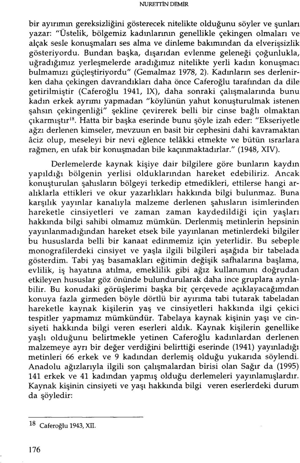 Bundan başka, dışarıdan evlenme geleneği çoğunlukla, uğradığımız yerleşmelerde aradığımız nitelikte yerli kadın konuşmacı bulmamızı güçleştinyordu"(gemalmaz 1978, 2).