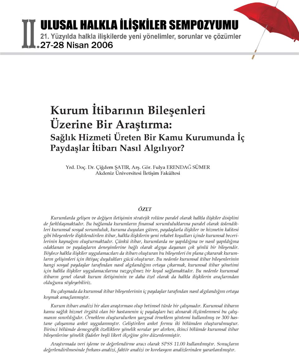 Bu baðlamda kurumlarýn finansal sorumluluklarýna paralel olarak üslendikleri kurumsal sosyal sorumluluk, kuruma duyulan güven, paydaþlarla iliþkiler ve hizmetin kalitesi gibi bileþenlerle