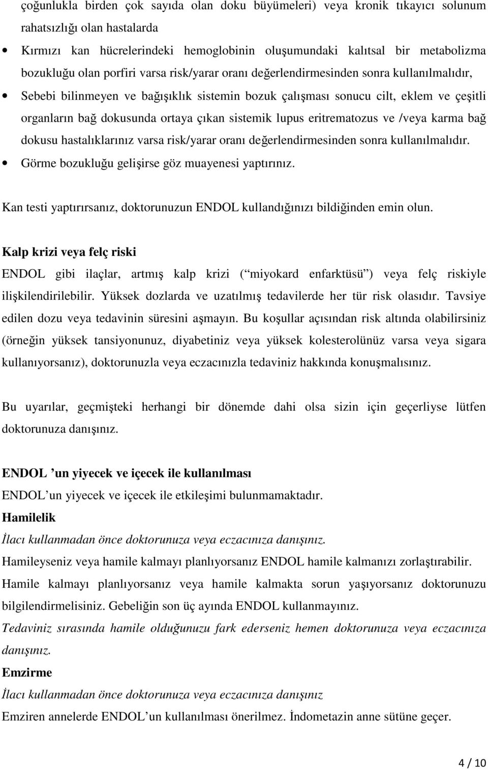 çıkan sistemik lupus eritrematozus ve /veya karma bağ dokusu hastalıklarınız varsa risk/yarar oranı değerlendirmesinden sonra kullanılmalıdır. Görme bozukluğu gelişirse göz muayenesi yaptırınız.