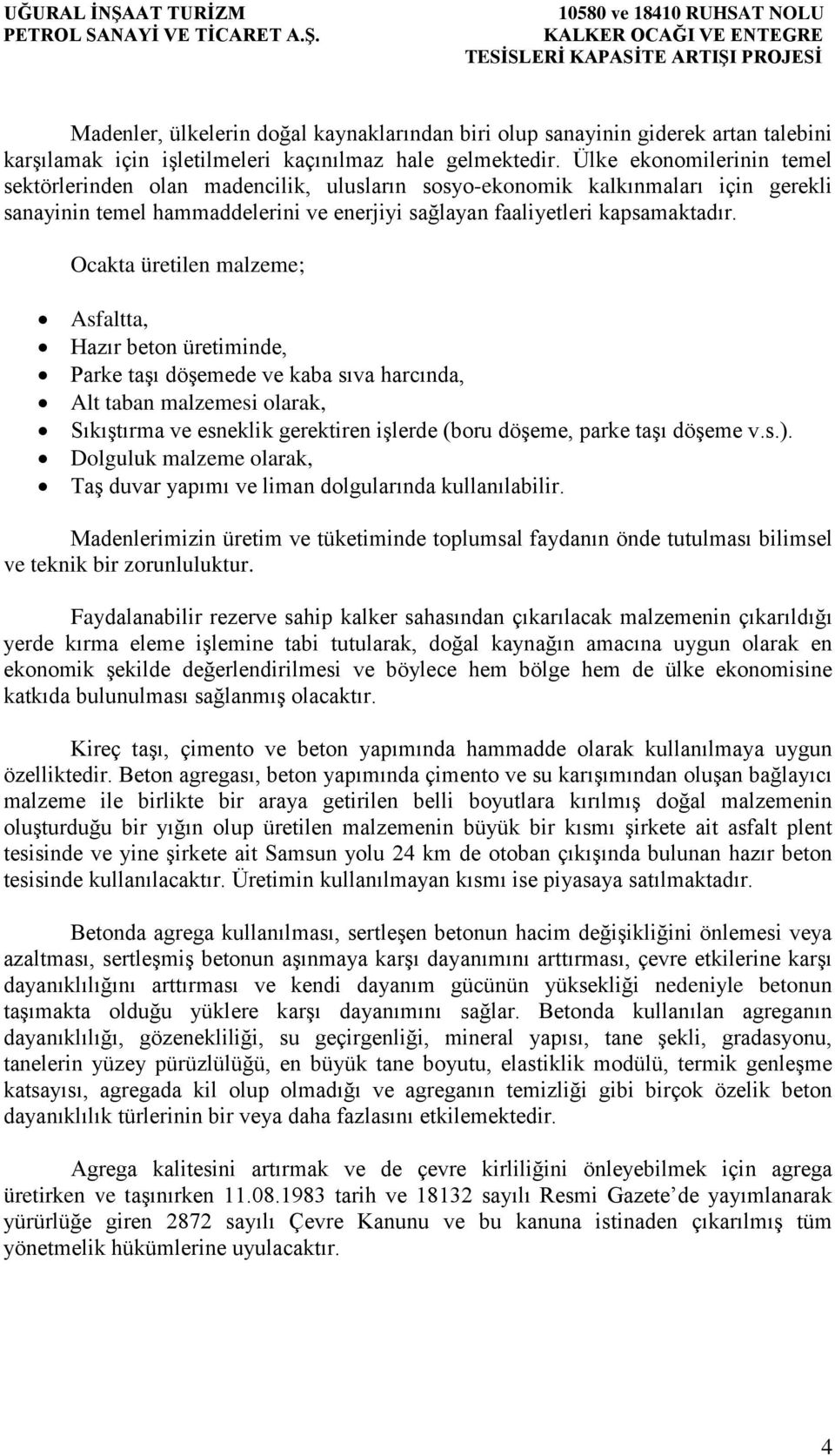 Ocakta üretilen malzeme; Asfaltta, Hazır beton üretiminde, Parke taşı döşemede ve kaba sıva harcında, Alt taban malzemesi olarak, Sıkıştırma ve esneklik gerektiren işlerde (boru döşeme, parke taşı