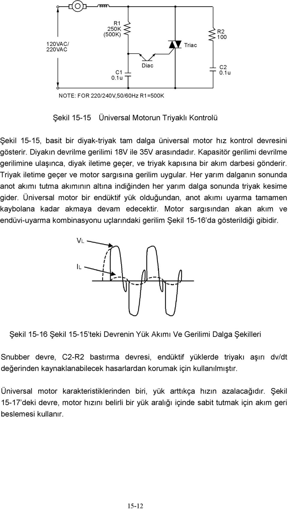 Her yarım dalganın sonunda anot akımı tutma akımının altına indiğinden her yarım dalga sonunda triyak kesime gider.