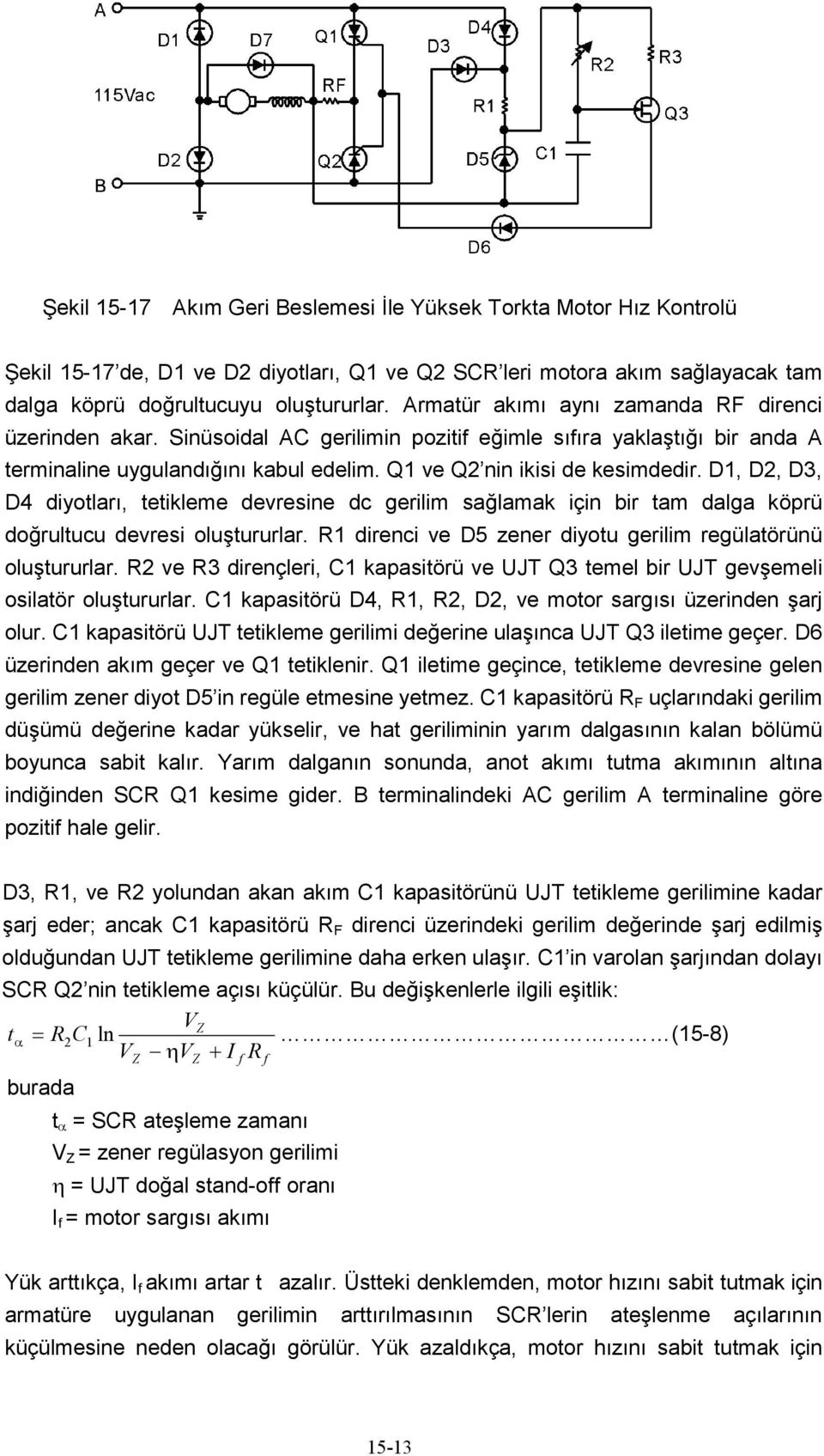 D1, D2, D3, D4 diyotları, tetikleme devresine dc gerilim sağlamak için bir tam dalga köprü doğrultucu devresi oluştururlar. R1 direnci ve D5 zener diyotu gerilim regülatörünü oluştururlar.