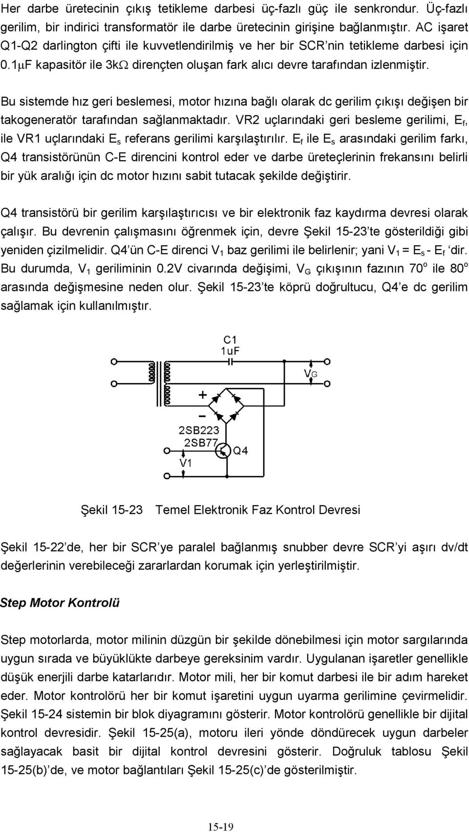 Bu sistemde hız geri beslemesi, motor hızına bağlı olarak dc gerilim çıkışı değişen bir takogeneratör tarafından sağlanmaktadır.