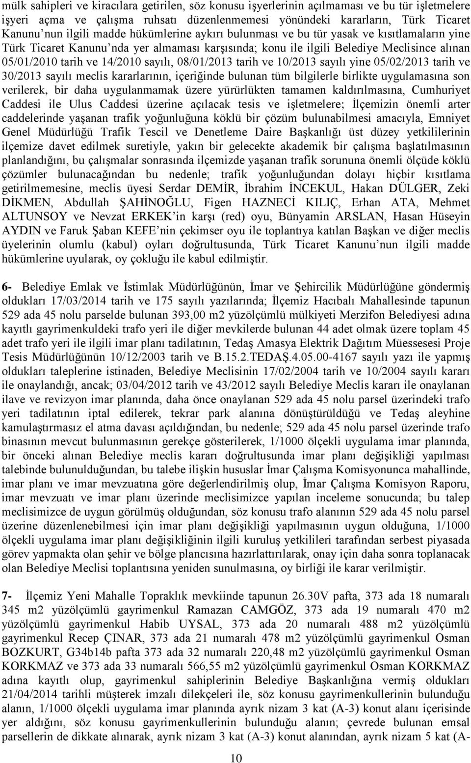 sayılı, 08/01/2013 tarih ve 10/2013 sayılı yine 05/02/2013 tarih ve 30/2013 sayılı meclis kararlarının, içeriğinde bulunan tüm bilgilerle birlikte uygulamasına son verilerek, bir daha uygulanmamak