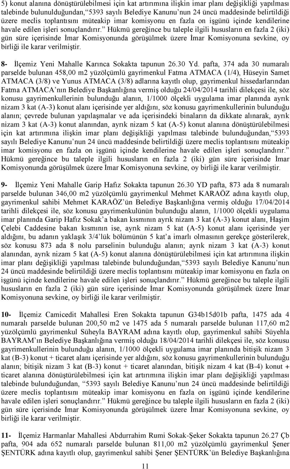 Hükmü gereğince bu taleple ilgili hususların en fazla 2 (iki) gün süre içerisinde İmar Komisyonunda görüşülmek üzere İmar Komisyonuna sevkine, oy birliği ile karar verilmiştir.