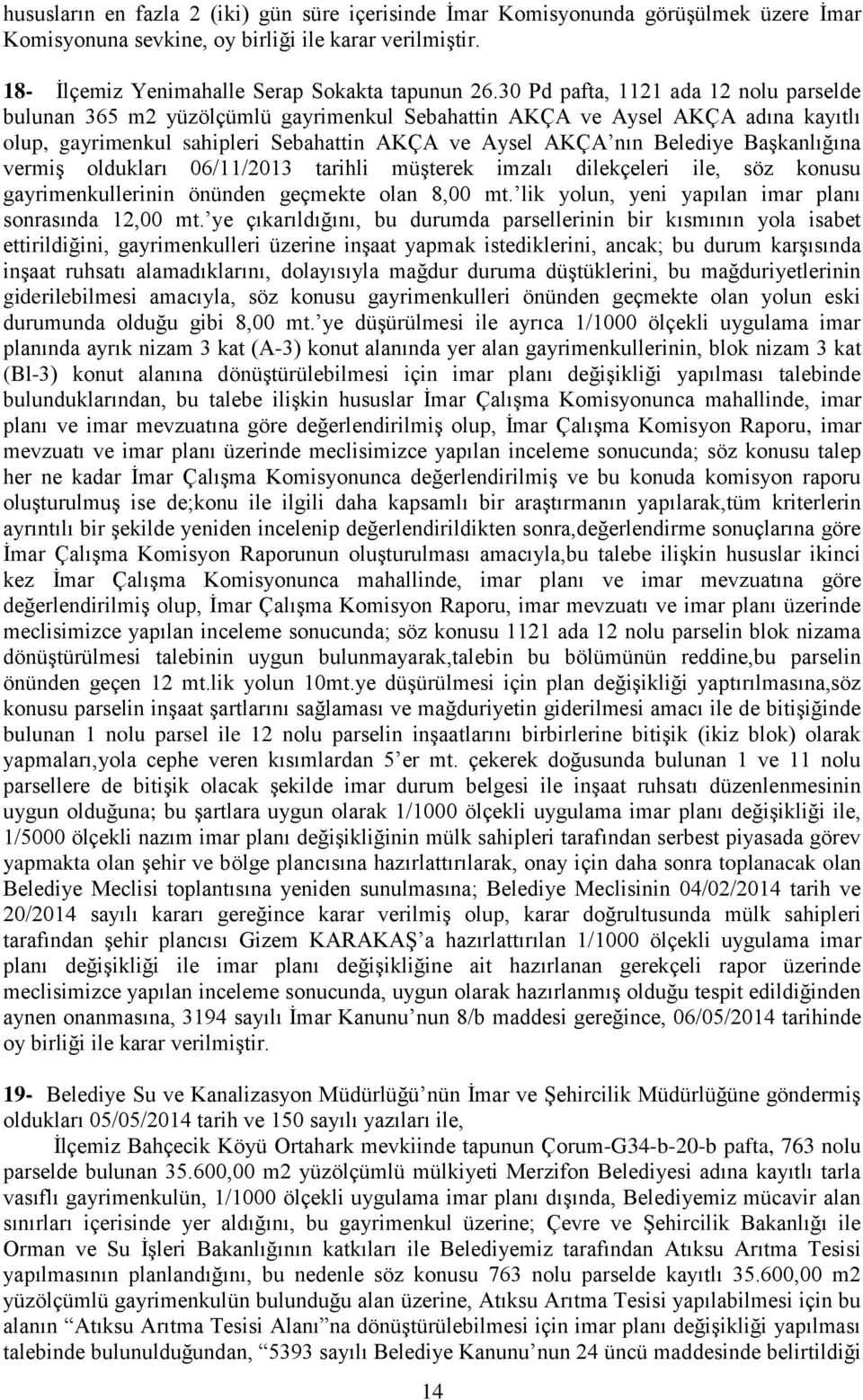 Başkanlığına vermiş oldukları 06/11/2013 tarihli müşterek imzalı dilekçeleri ile, söz konusu gayrimenkullerinin önünden geçmekte olan 8,00 mt. lik yolun, yeni yapılan imar planı sonrasında 12,00 mt.