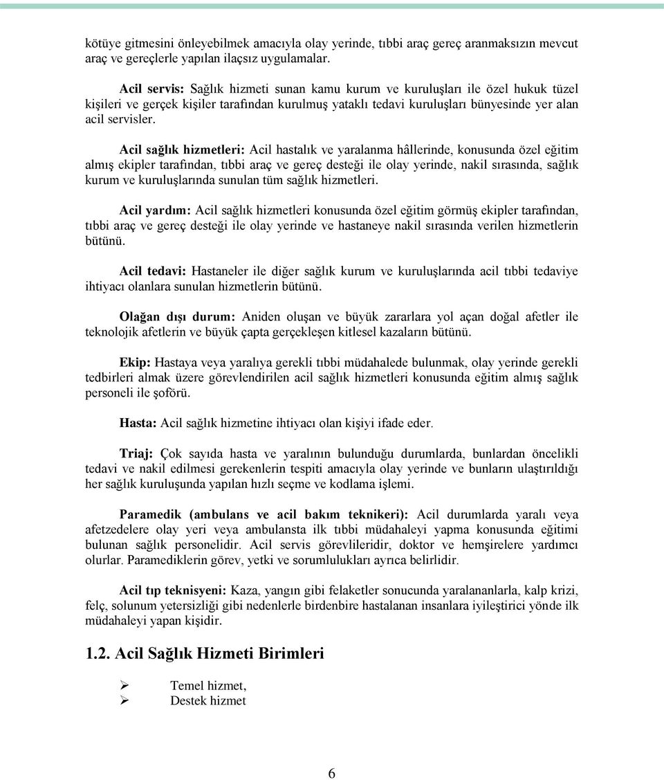 Acil sağlık hizmetleri: Acil hastalık ve yaralanma hâllerinde, konusunda özel eğitim almıģ ekipler tarafından, tıbbi araç ve gereç desteği ile olay yerinde, nakil sırasında, sağlık kurum ve