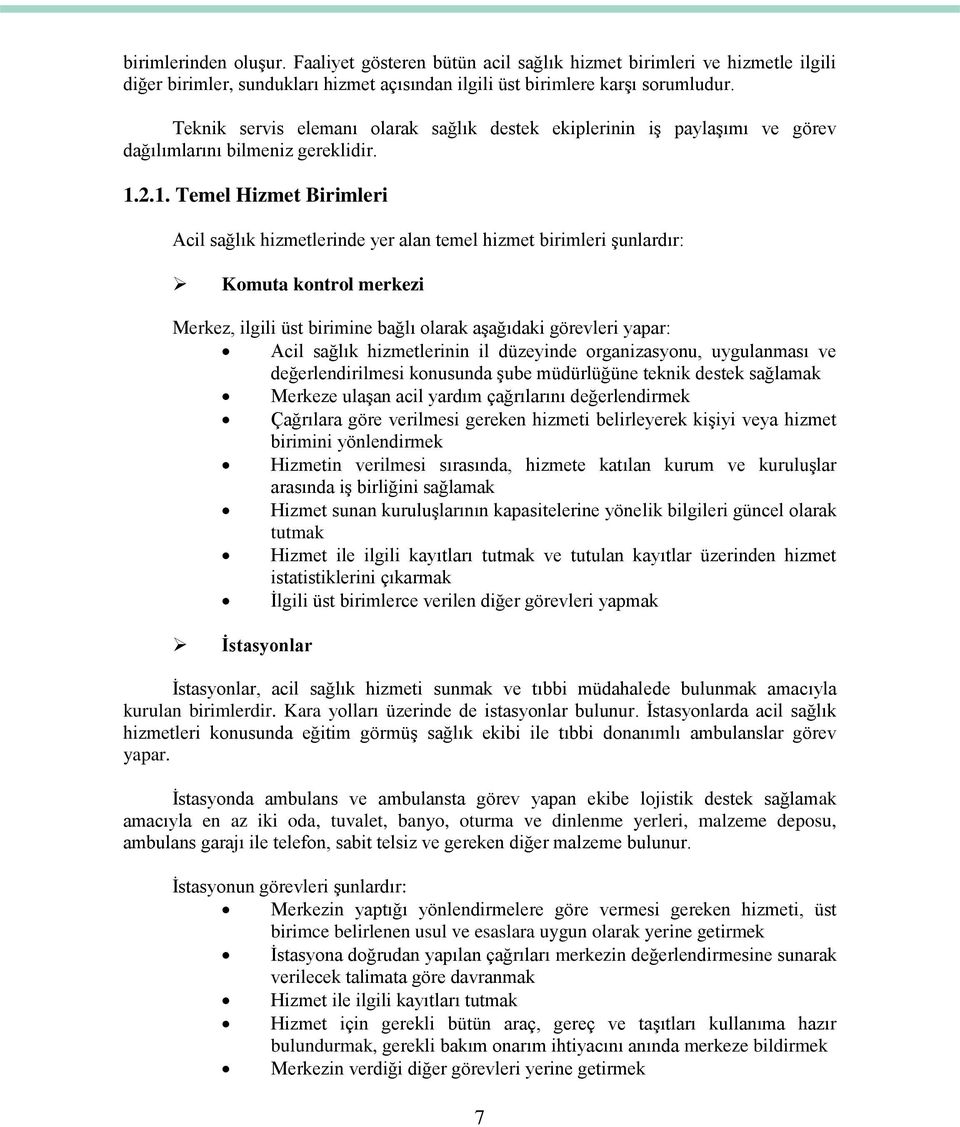 2.1. Temel Hizmet Birimleri Acil sağlık hizmetlerinde yer alan temel hizmet birimleri Ģunlardır: Komuta kontrol merkezi Merkez, ilgili üst birimine bağlı olarak aģağıdaki görevleri yapar: Acil sağlık