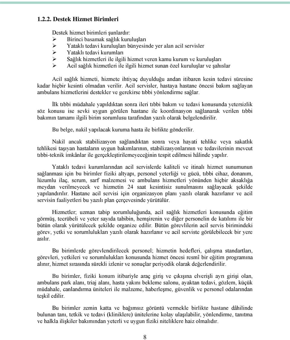 kesin tedavi süresine kadar hiçbir kesinti olmadan verilir. Acil servisler, hastaya hastane öncesi bakım sağlayan ambulans hizmetlerini destekler ve gerekirse tıbbi yönlendirme sağlar.