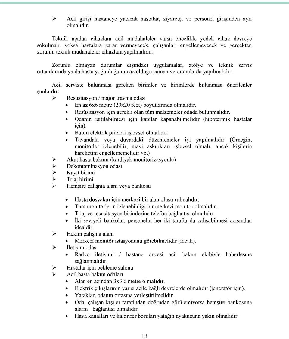 yapılmalıdır. Zorunlu olmayan durumlar dıģındaki uygulamalar, atölye ve teknik servis ortamlarında ya da hasta yoğunluğunun az olduğu zaman ve ortamlarda yapılmalıdır.