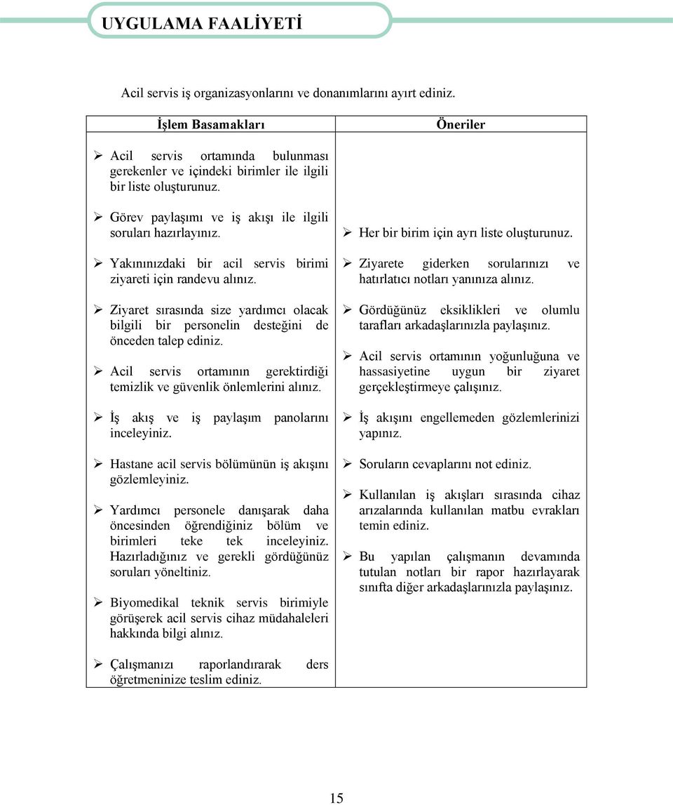 Yakınınızdaki bir acil servis birimi ziyareti için randevu alınız. Ziyaret sırasında size yardımcı olacak bilgili bir personelin desteğini de önceden talep ediniz.