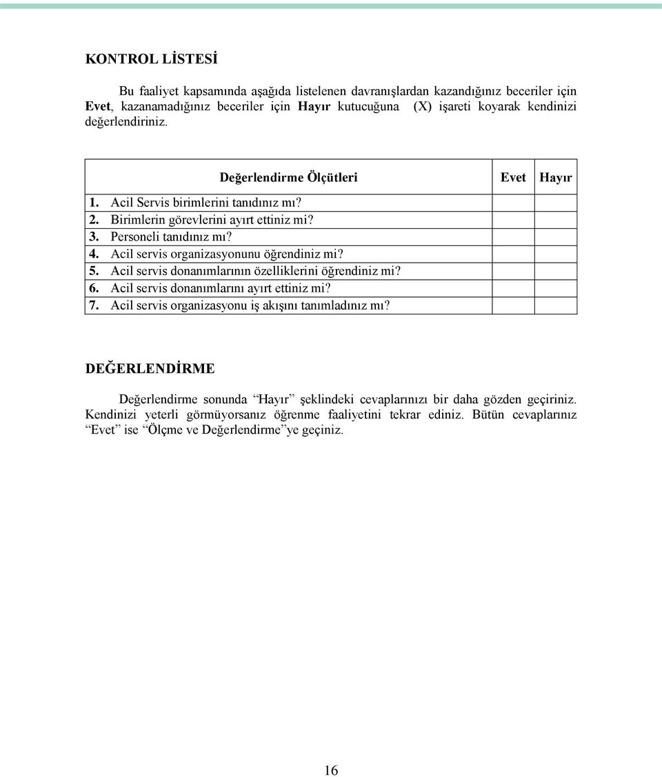 Acil servis organizasyonunu öğrendiniz mi? 5. Acil servis donanımlarının özelliklerini öğrendiniz mi? 6. Acil servis donanımlarını ayırt ettiniz mi? 7.