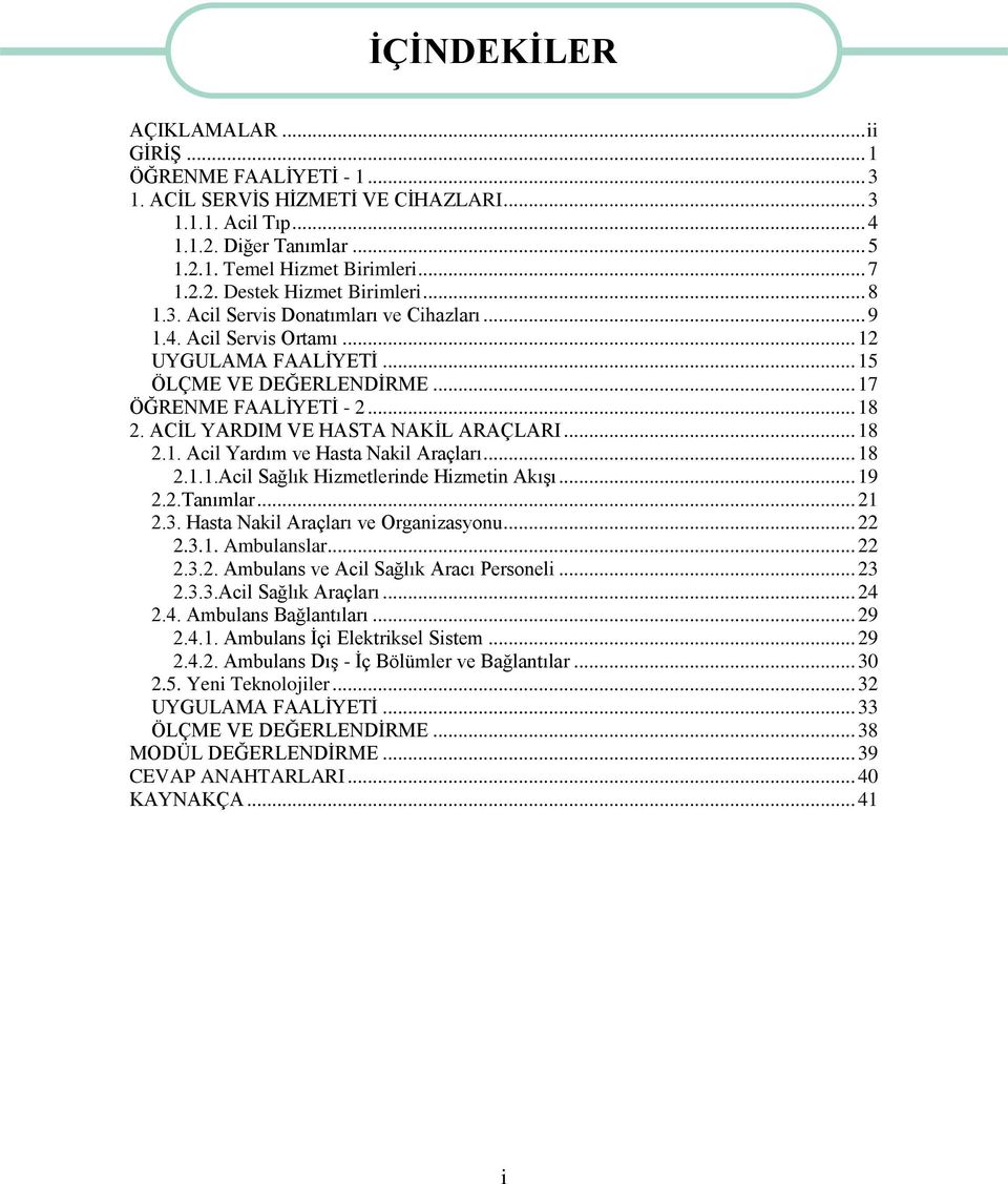 ACĠL YARDIM VE HASTA NAKĠL ARAÇLARI... 18 2.1. Acil Yardım ve Hasta Nakil Araçları... 18 2.1.1.Acil Sağlık Hizmetlerinde Hizmetin AkıĢı... 19 2.2.Tanımlar... 21 2.3.