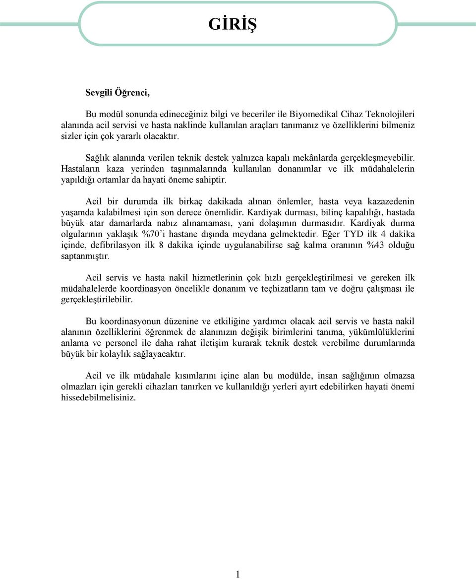 Hastaların kaza yerinden taģınmalarında kullanılan donanımlar ve ilk müdahalelerin yapıldığı ortamlar da hayati öneme sahiptir.