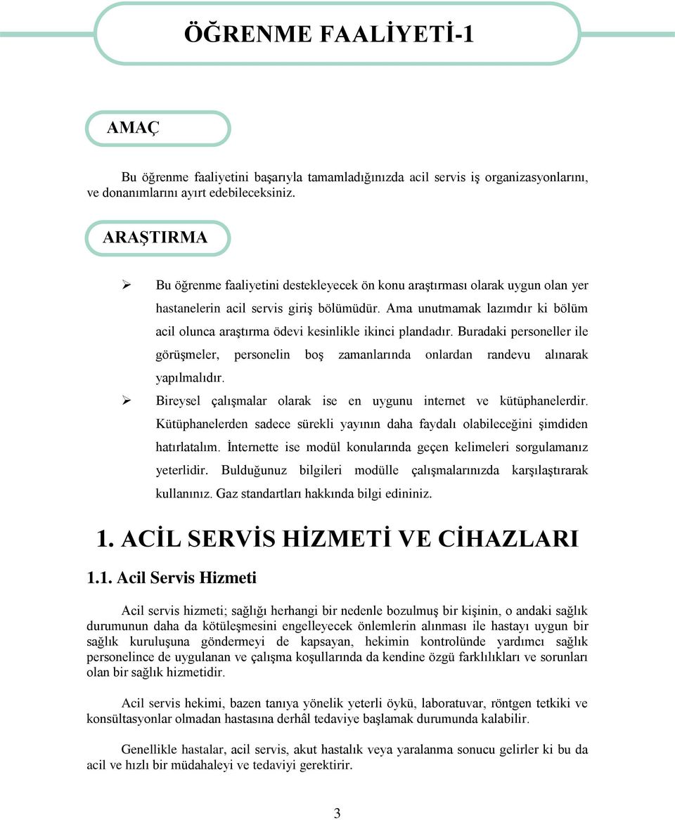 Ama unutmamak lazımdır ki bölüm acil olunca araģtırma ödevi kesinlikle ikinci plandadır. Buradaki personeller ile görüģmeler, personelin boģ zamanlarında onlardan randevu alınarak yapılmalıdır.