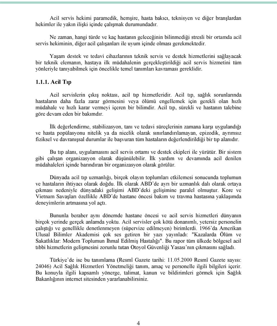 YaĢam destek ve tedavi cihazlarının teknik servis ve destek hizmetlerini sağlayacak bir teknik elemanın, hastaya ilk müdahalenin gerçekleģtirildiği acil servis hizmetini tüm yönleriyle tanıyabilmek