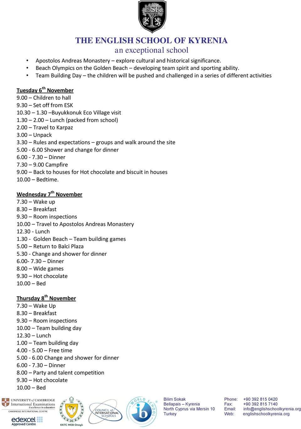 30 Buyukkonuk Eco Village visit 1.30 2.00 Lunch (packed from school) 2.00 Travel to Karpaz 3.00 Unpack 3.30 Rules and expectations groups and walk around the site 5.00-6.