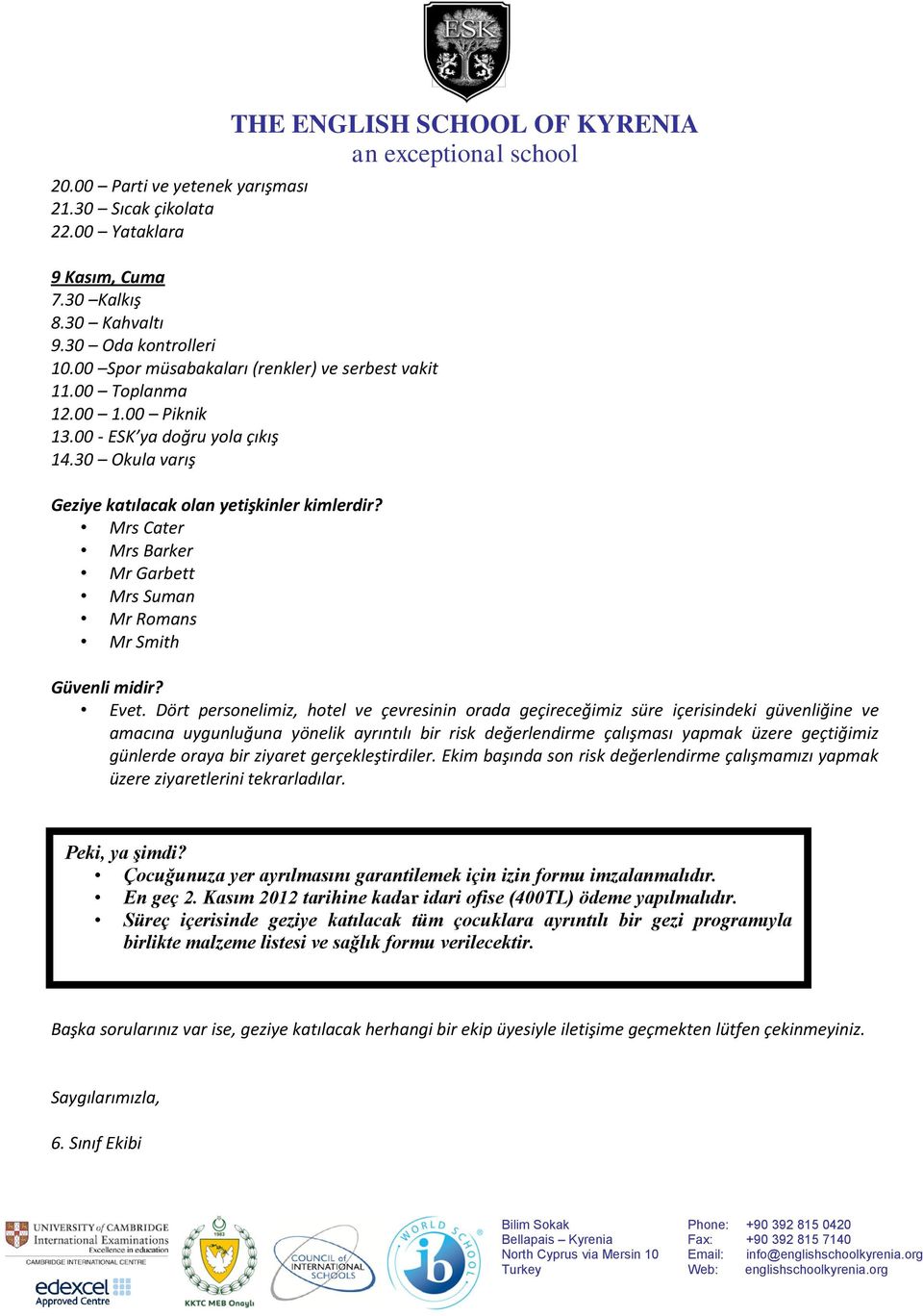 Dört personelimiz, hotel ve çevresinin orada geçireceğimiz süre içerisindeki güvenliğine ve amacına uygunluğuna yönelik ayrıntılı bir risk değerlendirme çalışması yapmak üzere geçtiğimiz günlerde