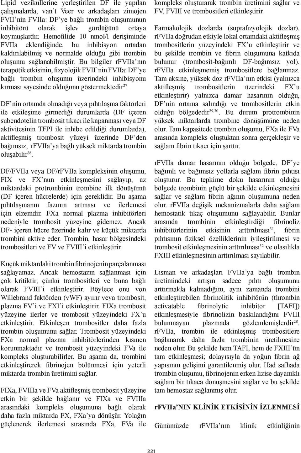 Bu bilgiler rfviia nın terapötik etkisinin, fizyolojik FVII nin FVIIa: DF ye bağlı trombin oluşumu üzerindeki inhibisyonu kırması sayesinde olduğunu göstermektedir 27.