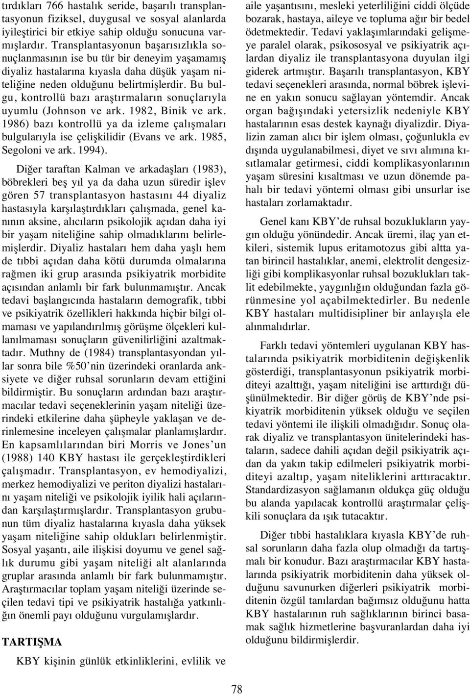 Bu bulgu, kontrollü baz araşt rmalar n sonuçlar yla uyumlu (Johnson ve ark. 1982, Binik ve ark. 1986) baz kontrollü ya da izleme çal şmalar bulgular yla ise çelişkilidir (Evans ve ark.