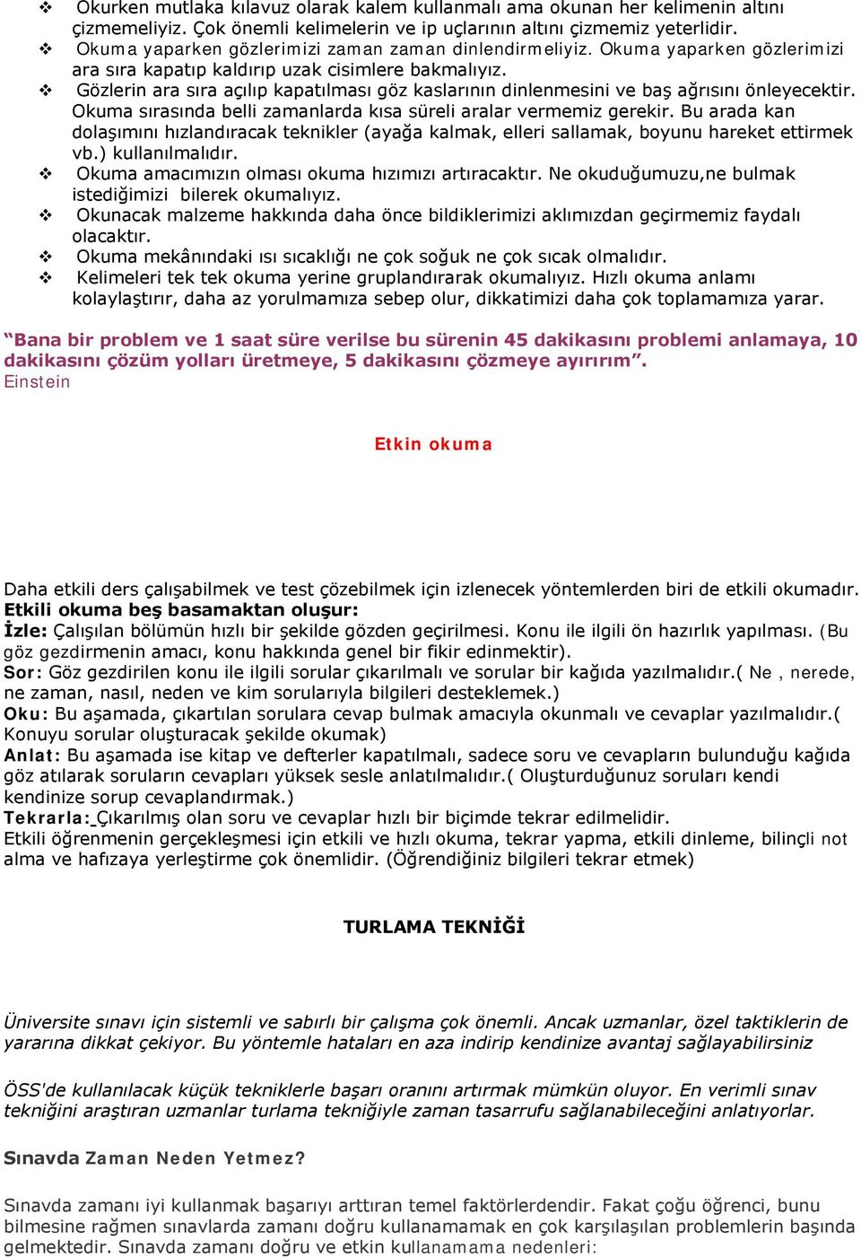 Gözlerin ara sıra açılıp kapatılması göz kaslarının dinlenmesini ve baş ağrısını önleyecektir. Okuma sırasında belli zamanlarda kısa süreli aralar vermemiz gerekir.