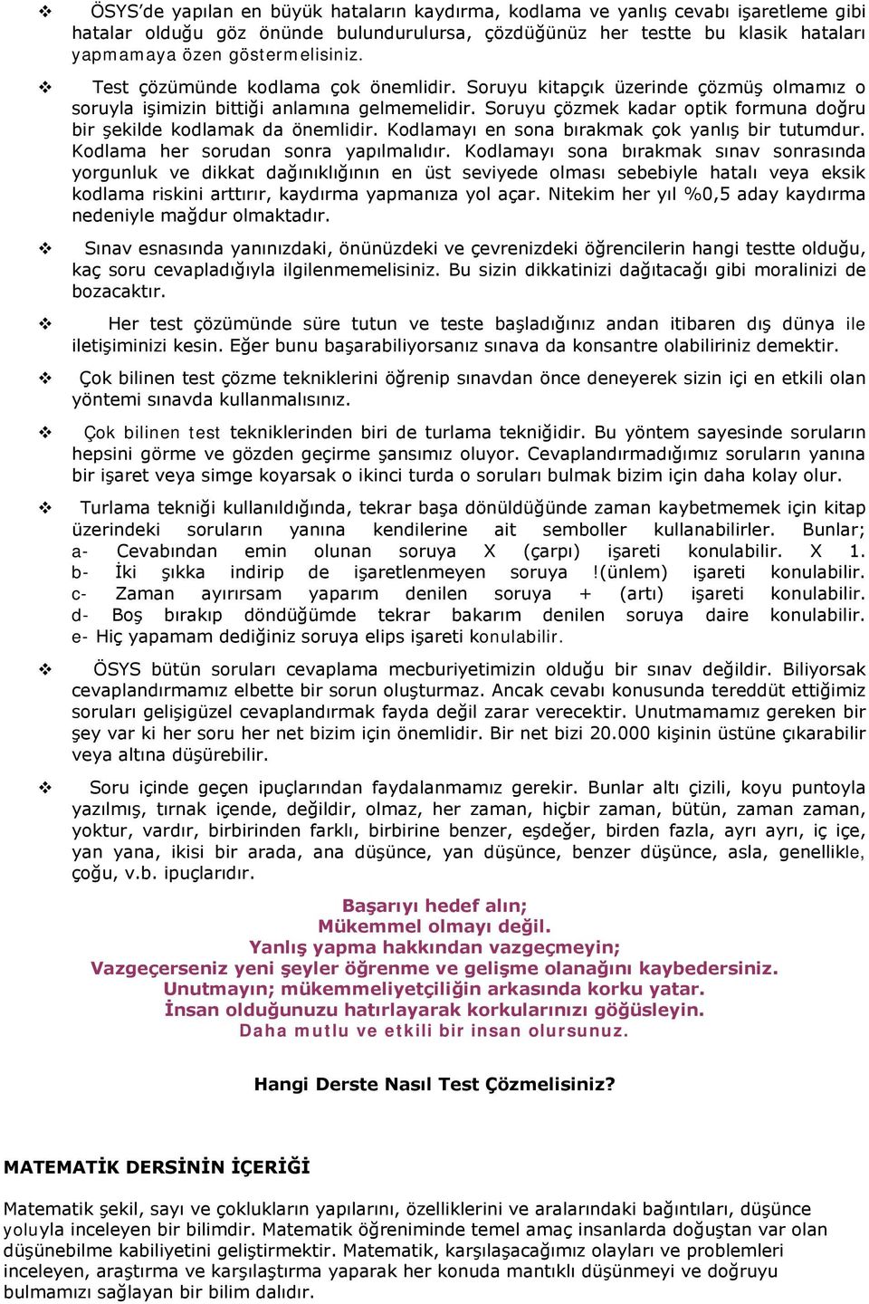 Soruyu çözmek kadar optik formuna doğru bir şekilde kodlamak da önemlidir. Kodlamayı en sona bırakmak çok yanlış bir tutumdur. Kodlama her sorudan sonra yapılmalıdır.