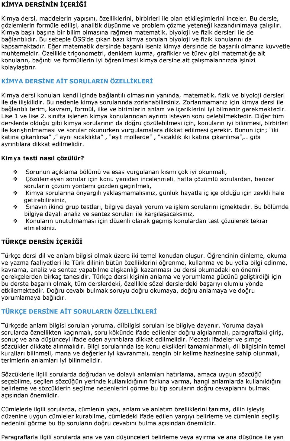 Kimya başlı başına bir bilim olmasına rağmen matematik, biyoloji ve fizik dersleri ile de bağlantılıdır. Bu sebeple ÖSS de çıkan bazı kimya soruları biyoloji ve fizik konularını da kapsamaktadır.