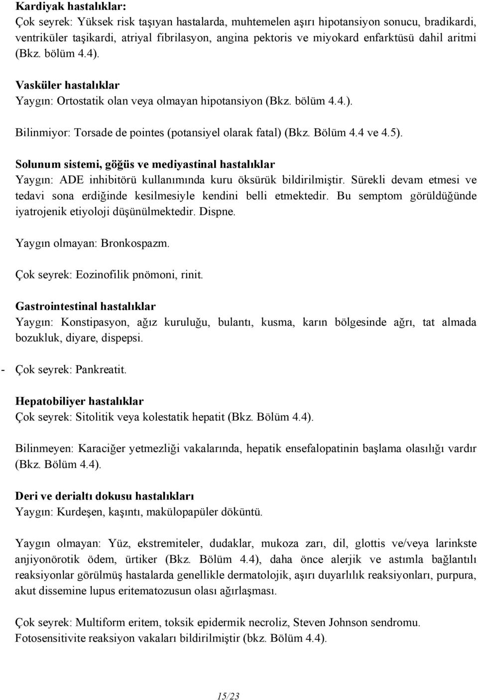 5). Solunum sistemi, göğüs ve mediyastinal hastalıklar Yaygın: ADE inhibitörü kullanımında kuru öksürük bildirilmiştir.