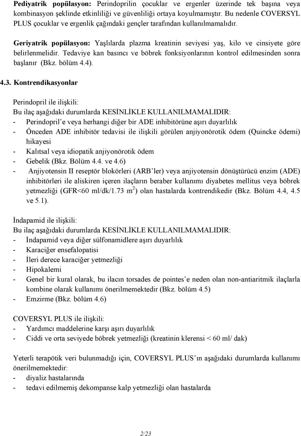 Tedaviye kan basıncı ve böbrek fonksiyonlarının kontrol edilmesinden sonra başlanır (Bkz. bölüm 4.4). 4.3.