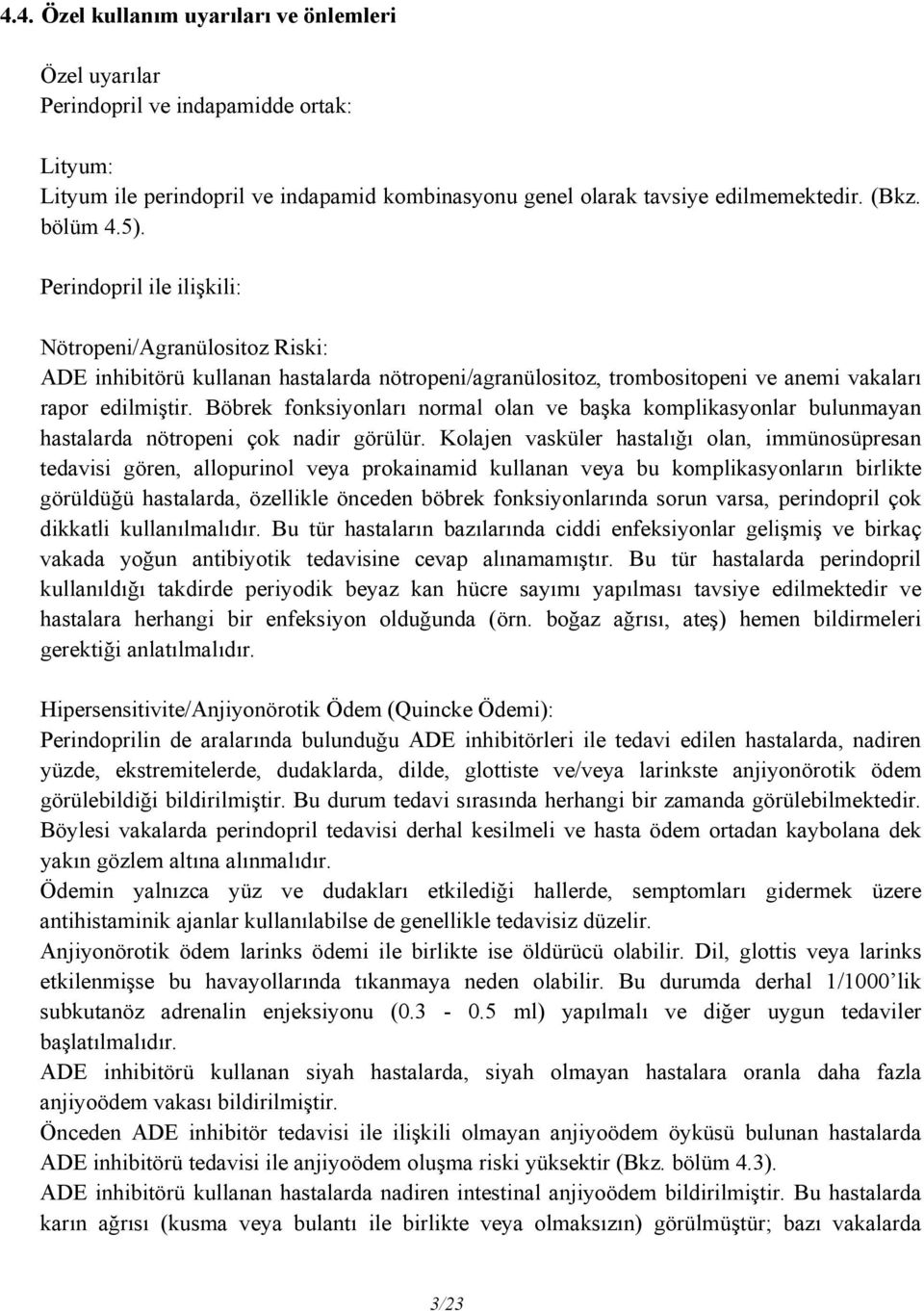 Böbrek fonksiyonları normal olan ve başka komplikasyonlar bulunmayan hastalarda nötropeni çok nadir görülür.