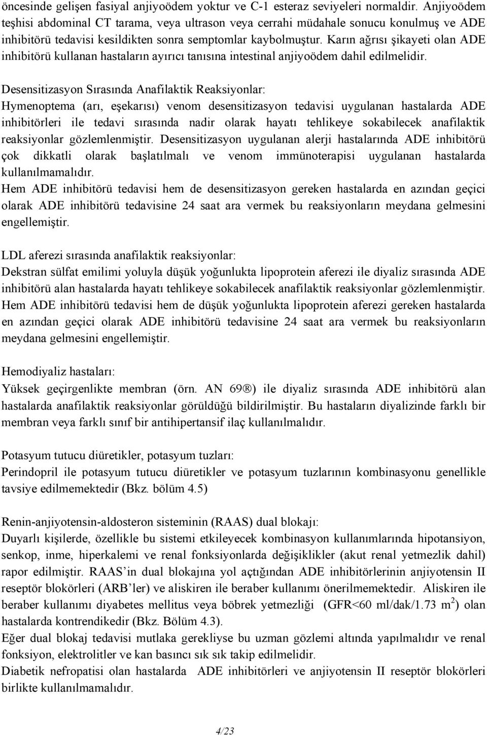 Karın ağrısı şikayeti olan ADE inhibitörü kullanan hastaların ayırıcı tanısına intestinal anjiyoödem dahil edilmelidir.